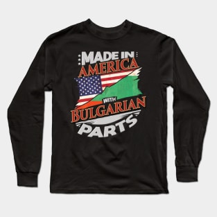 Made In America With Bulgarian Parts - Gift for Bulgarian From Bulgaria Long Sleeve T-Shirt